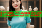 糖心Vlog陨落，strong私密影音-strong新选择，strong高清-strong无遮挡，等你来探索